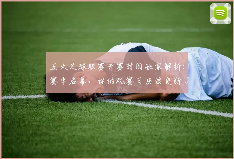 五大足球联赛开赛时间独家解析：赛季启幕，你的观赛日历该更新了！