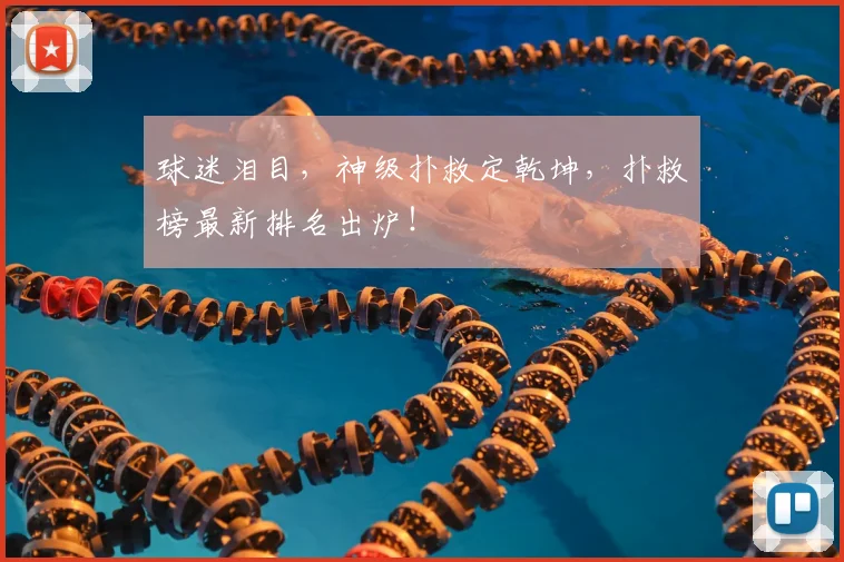 球迷泪目，神级扑救定乾坤，扑救榜最新排名出炉！
